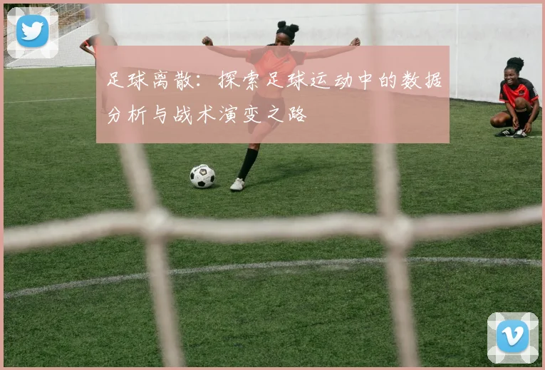 足球离散：探索足球运动中的数据分析与战术演变之路