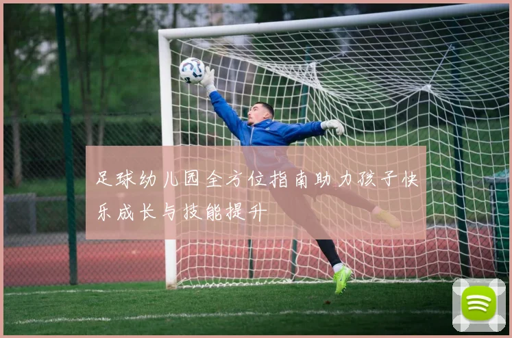足球幼儿园全方位指南助力孩子快乐成长与技能提升