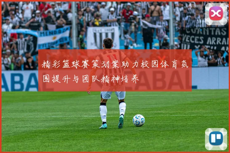 精彩篮球赛策划案助力校园体育氛围提升与团队精神培养